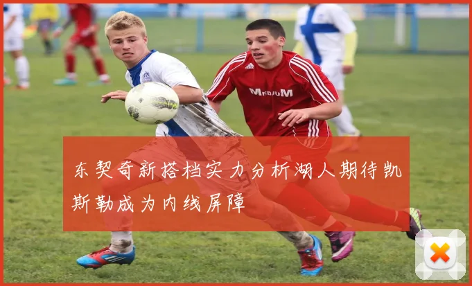 东契奇新搭档实力分析湖人期待凯斯勒成为内线屏障